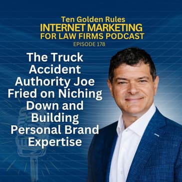 178: The Truck Accident Authority Joe Fried on Niching Down and Building Personal Brand Expertise