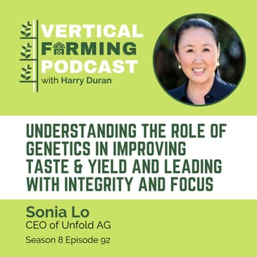 S8E92: Sonia Lo / Unfold - Understanding the Role of Genetics in Improving Taste & Yield and Leading with Integrity and Focus