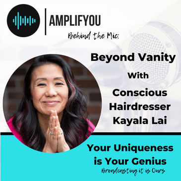 Behind The Mic: Beyond Vanity with the Conscious Hairdresser Kayala Lai
