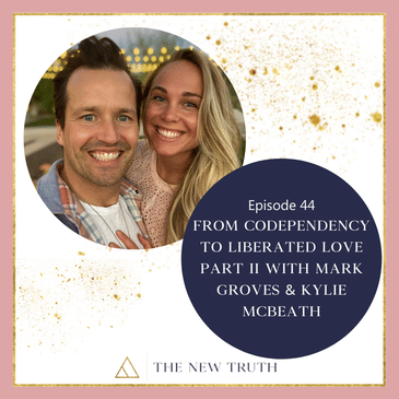 From Codependency to Liberated Love Part II with Mark Groves & Kylie McBeath