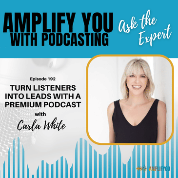 Ask the Expert: Turn Listeners Into Leads With a Premium Podcast with Carla White