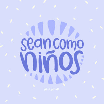 Ep 94 Sean como niños