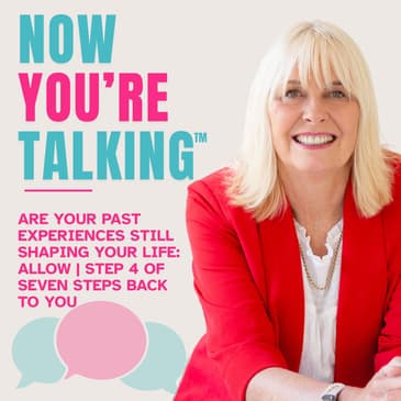 Are Your Past Experiences Still Shaping Your Life: ALLOW | Step 4 of Seven Steps Back to You