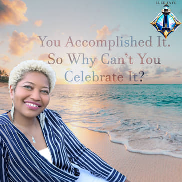 You Accomplished It. So Why Can’t You Celebrate It?