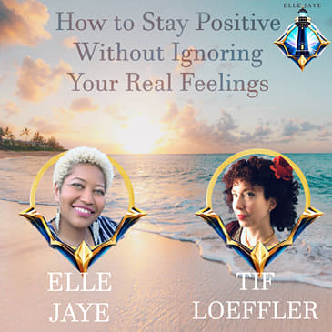 How to Stay Positive Without Ignoring Your Real Feelings featuring Tif Loeffler