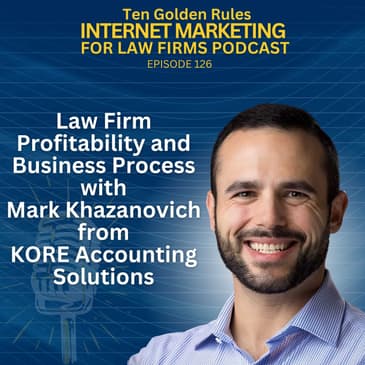 126: Law Firm Profitability and Business Process with Mark Khazanovich from KORE Accounting Solutions