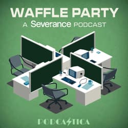 Waffle Party | A Severance Podcast