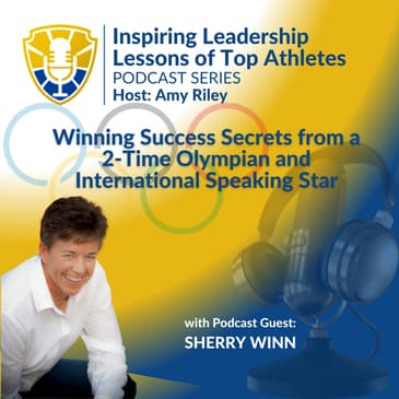 Inspiring Leadership Lessons of Top Athletes: Winning Success Secrets from a 2-Time Olympian and International Speaking Star, Sherry Winn