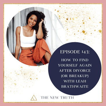 How to Find Yourself Again After Divorce (or Breakup) with Leah Brathwaite