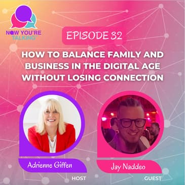 How to Balance Family and Business in the Digital Age Without Losing Connection With Jay Naddeo