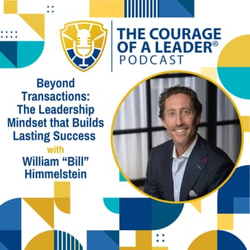 Beyond Transactions: The Leadership Mindset that Builds Lasting Success | William “Bill” Himmelstein
