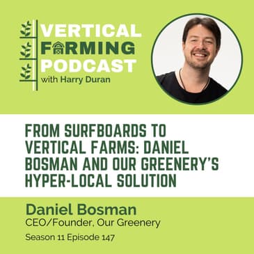 S11E147 Daniel Bosman/Our Greenery - From Surfboards to Vertical Farms: Hyper-Local Solution