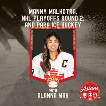 S1E6: Manny Malhotra, NHL Playoffs Round 2 Roundup, and Para Ice Hockey — with Alanna Mah