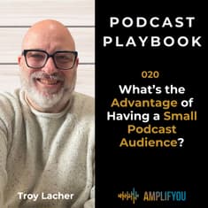What’s the Real Advantage of a Small Podcast Audience? | 020