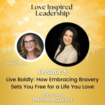 Live Boldly: How Embracing Bravery Sets You Free for a Life You Love with Michela Quilici