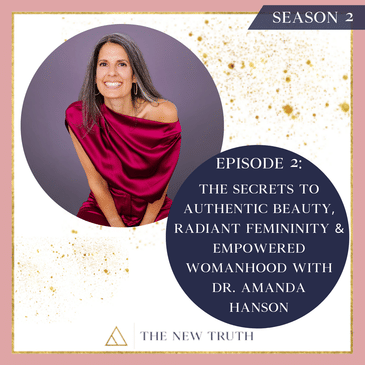 The Secrets to Authentic Beauty, Radiant Femininity & Empowered Womanhood w/ Dr. Amanda Hanson