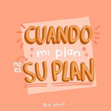 Ep 87 Cuando mi plan no es su plan
