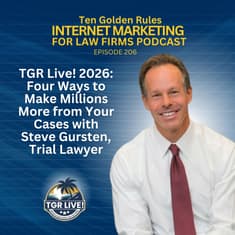 206: TGR Live! 2026: Four Ways to Make Millions More from Your Cases with Steve Gursten, Trial Lawyer