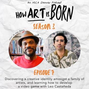 Discovering a creative identity amongst a family of artists, and learning how to develop a video game with Leo Castañeda