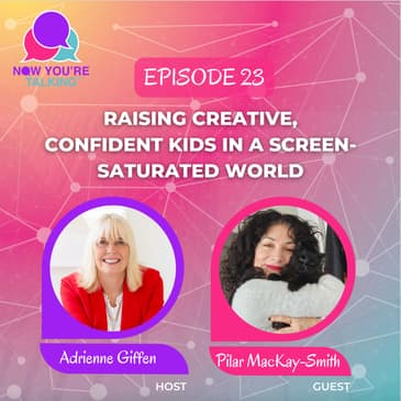 Raising Creative, Confident Kids in a Screen-Saturated World with Pilar MacKay-Smith
