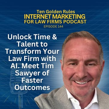 144: Unlock Time & Talent to Transform Your Law Firm with AI. Meet Tim Sawyer of Faster Outcomes
