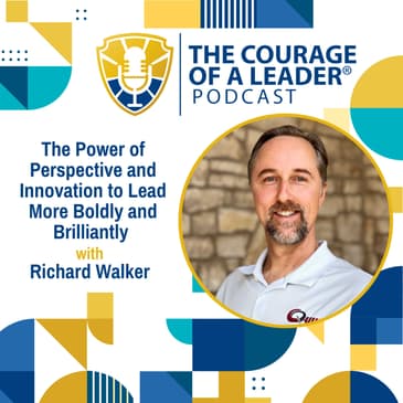 The Power of Perspective and Innovation to Lead More Boldly and Brilliantly | Richard Walker
