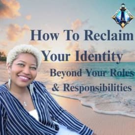 How to Reclaim Your Identity Beyond Your Roles & Responsibilities
