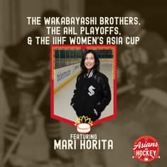 S1E9: The Wakabayashi Brothers, The AHL Playoffs, & the IIHF Women’s Asia Cup — with Mari Horita