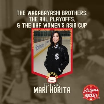 S1E9: The Wakabayashi Brothers, The AHL Playoffs, & the IIHF Women’s Asia Cup — with Mari Horita