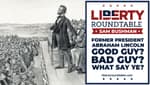 Former President Abraham Lincoln - Good Guy? Bad guy? What Say Ye?