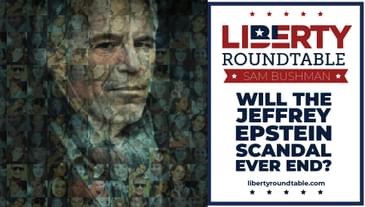 Will the Jeffrey Epstein Scandal Ever End? | Liberty RoundTable Live with Sam Bushman