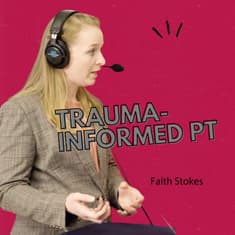 Trauma-Informed & Psychologically Informed Care in PT with Faith Stokes