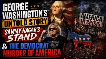 George Washington's Untold Story, Sammy Hagar's Stand & The Democrat Murder of America | 07-08-26