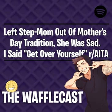 Left Step-Mom Out Of Mother's Day Tradition, She Was Sad. I Said "Get Over Yourself" r/AITA