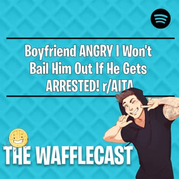 Boyfriend ANGRY I Won't Bail Him Out If He Gets ARRESTED! r/AITA