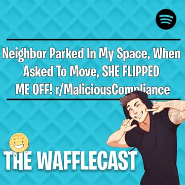 Neighbor Parked In My Space, When Asked To Move, SHE FLIPPED ME OFF! r/MaliciousCompliance