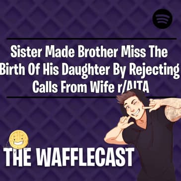 Sister Made Brother Miss The Birth Of His Daughter By Rejecting Calls From Wife r/AITA