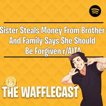Sister Steals Money From Brother And Family Says She Should Be Forgiven r/AITA