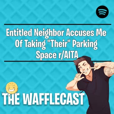 Entitled Neighbor Accuses Me Of Taking "Their" Parking Space r/AITA