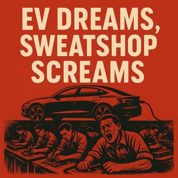 EV Dreams, Sweatshop Screams