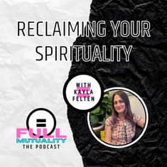S1E15: Reclaiming Your Spirituality — with Kayla Felten