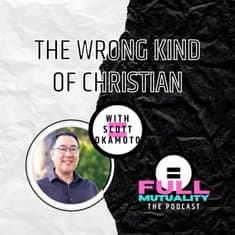 S1E18: The Wrong Kind of Christian — with Scott Okamoto