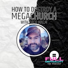 S1E21: How to Destroy a Megachurch — with Zach Malm