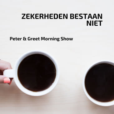 Peter & Greet Morning Show EP33 | Zekerheden bestaan niet