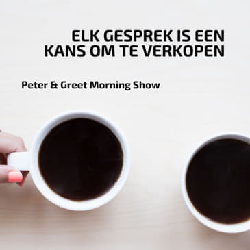 The Peter & Greet Morning Show EP29 | Elk gesprek is een kans om te verkopen