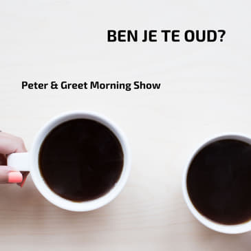 The Peter & Greet Morning Show EP23 | Wanneer ben je te oud ?