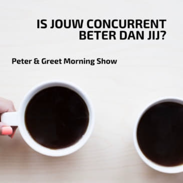 The Peter & Greet Morning Show EP15 | Is jouw concurrent beter?
