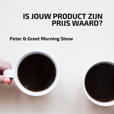 EP11 Peter en Greet Morning Show | Is jouw product zijn prijs waard?