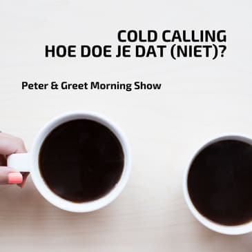 Peter & Greet Morning Show EP8 | Cold calling, hoe doe je dat (niet)?