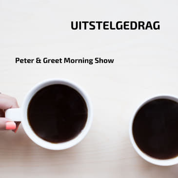 Peter & Greet Morning Show EP7 | Uitstelgedrag